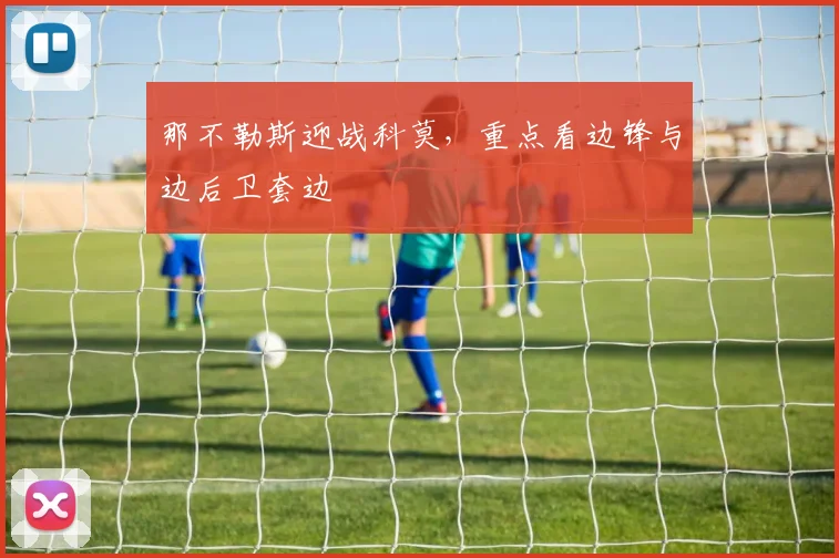 那不勒斯迎战科莫，重点看边锋与边后卫套边
