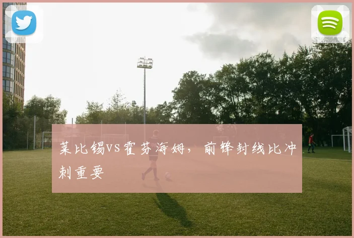 莱比锡vs霍芬海姆,前锋封线比冲刺重要