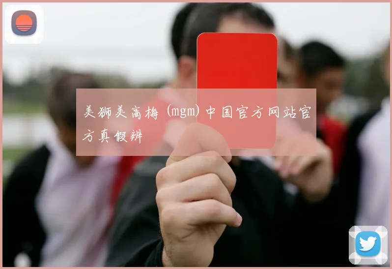 美狮美高梅 (mgm)中国官方网站官方真假辨