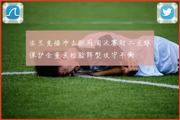 法兰克福冲击欧冠淘汰赛时二点球保护会重点检验阵型攻守平衡