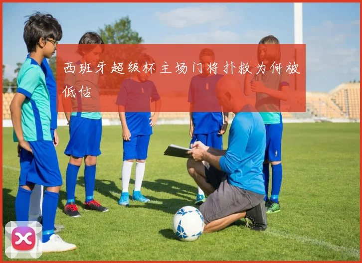 西班牙超级杯主场门将扑救为何被低估